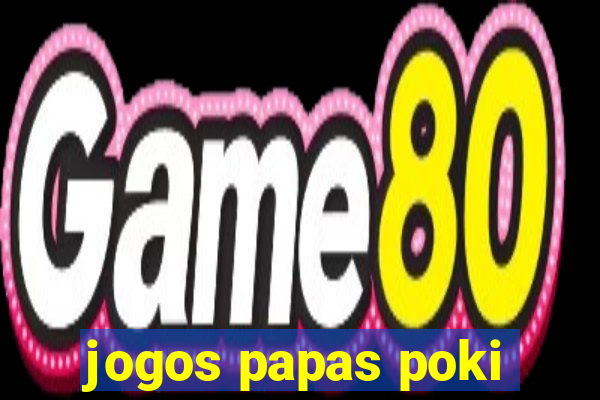 jogos papas poki